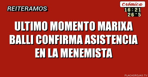 UltiMo momento 
Marixa balli 
confirma asiStencia en la menemista