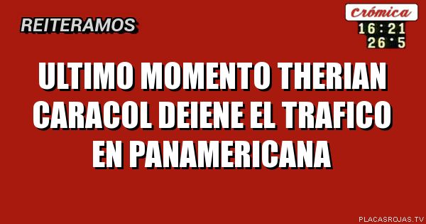 Ultimo momento                                             
therian caracol
deiene el trafico en panamericana