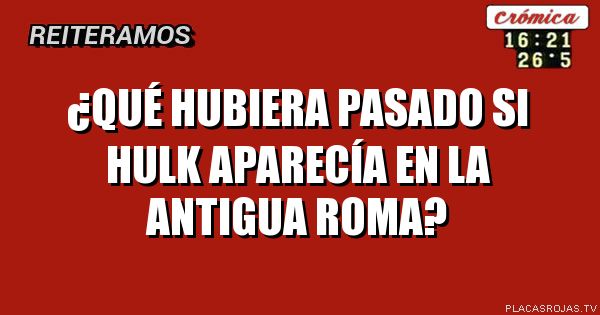 ¿Qué hubiera pasado si Hulk aparecía en la Antigua Roma?