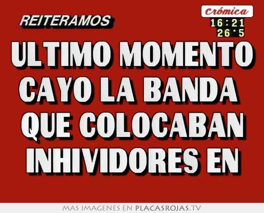 Ultimo momento cayo la banda  que colocaban inhividores en