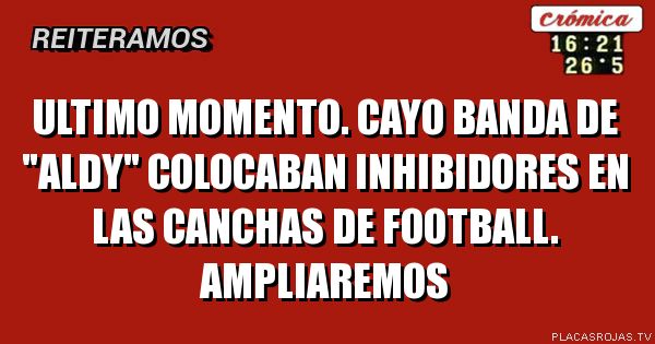 Ultimo momento.
Cayo banda de 