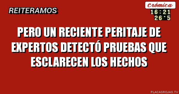PERO UN RECIENTE PERITAJE DE EXPERTOS DETECTÓ
PRUEBAS QUE ESCLARECEN LOS HECHOS