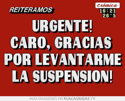 Urgente! caro, gracias  por levantarme la suspensión!