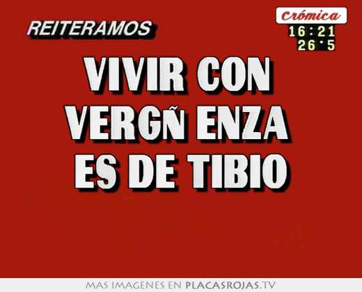 Vivir con  vergÜenza es de tibio 
