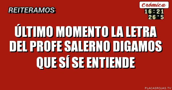 Último momento
La letra
Del profe Salerno
Digamos que sí
Se entiende