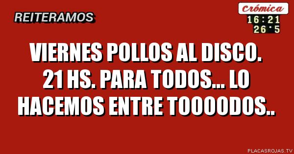VIERNES POLLOS AL DISCO. 21 HS. PARA TODOS... Lo hacemos entre TOOOODOS.. 