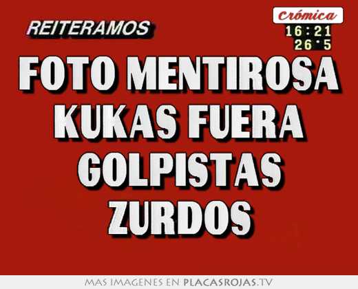 Foto mentirosa kukas fuera golpistas zurdos