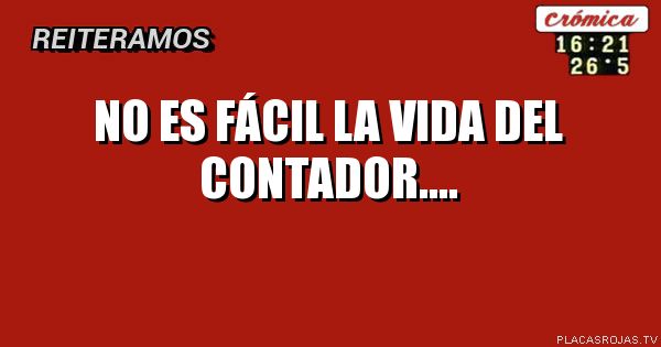 No es fácil la vida del contador....