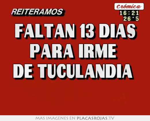 Faltan 13 días para irme  de tuculandia  