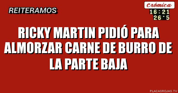 RICKY MARTIN PIDIÓ PARA ALMORZAR CARNE DE BURRO DE LA PARTE BAJA
