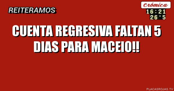 Cuenta regresiva 
Faltan 5 dias 
Para maceio!!
