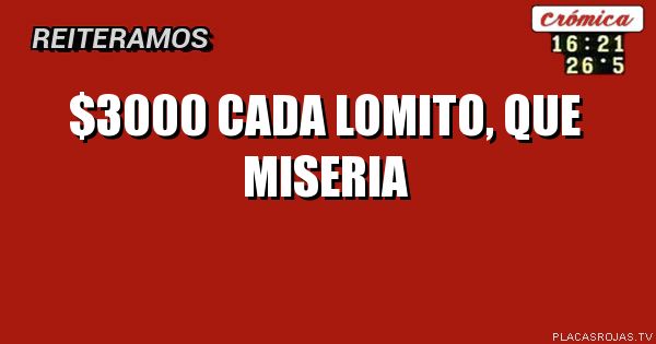 $3000 cada lomito, que miseria