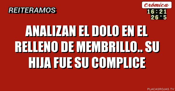 Analizan el dolo en el relleno de membrillo..
Su hija fue su complice