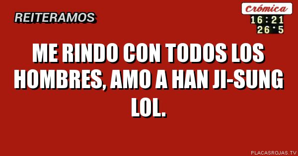 Me rindo con todos los hombres, amo a han ji-sung LOL.