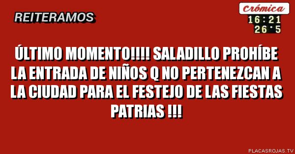 Último momento!!!!
Saladillo prohíbe la entrada de niños q no pertenezcan a la ciudad para el festejo de las fiestas patrias !!!