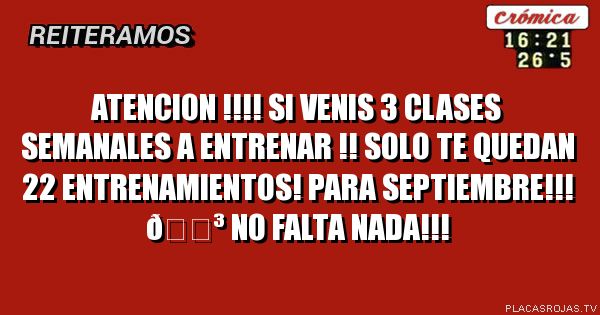 Atencion !!!! Si venis 3 clases semanales a entrenar !! Solo te quedan 22 entrenamientos! Para septiembre!!! 
