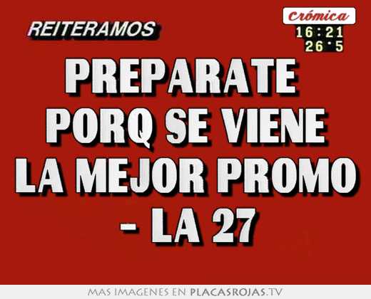 Preparate  porq se viene la mejor promo - la 27