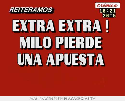Extra extra !  milo pierde  una apuesta  