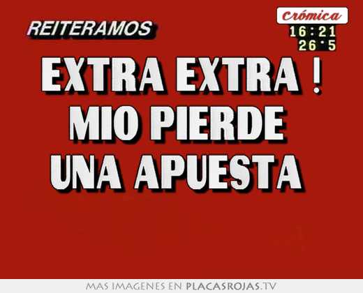 Extra extra ! mio pierde  una apuesta  