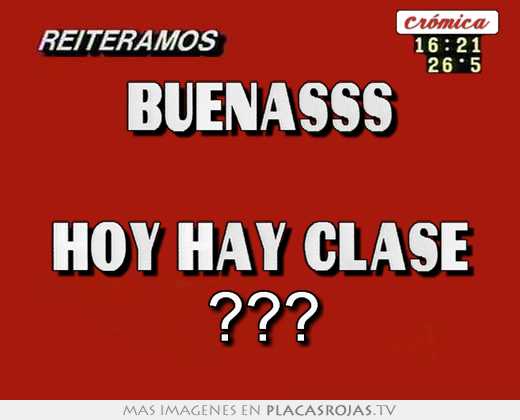 Buenasss  hoy hay clase ???