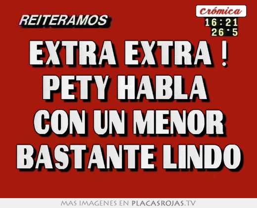 Extra extra ! pety habla  con un menor bastante lindo