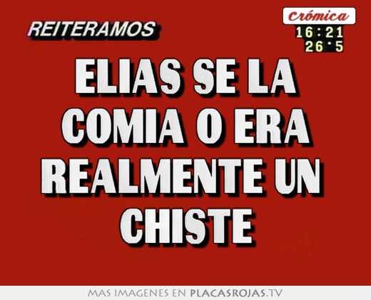 elias se la comia o era realmente un chiste