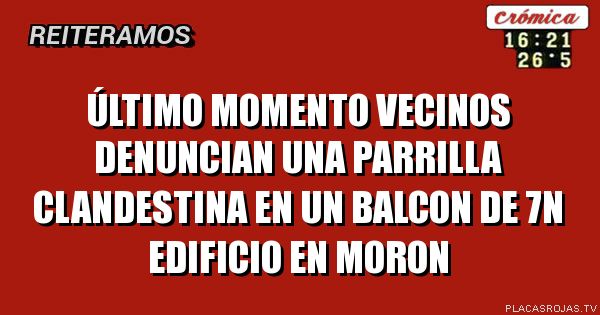 Último momento
Vecinos denuncian una parrilla clandestina en un balcon de 7n edificio en moron