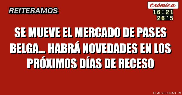 Se mueve el mercado de pases belga… HABRÁ NOVEDADES EN LOS PRÓXIMOS DÍAS DE RECESO