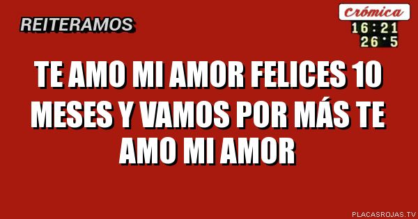TE AMO MI AMOR
FELICES 10 MESES Y VAMOS POR MÁS
TE AMO MI AMOR