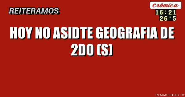 Hoy no
Asidte Geografia de 2do (S)