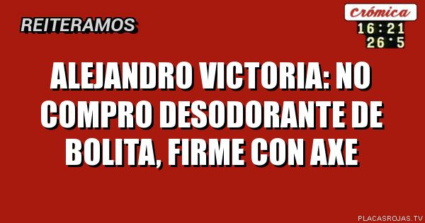 Alejandro victoria: no compro desodorante de bolita, firme con axe