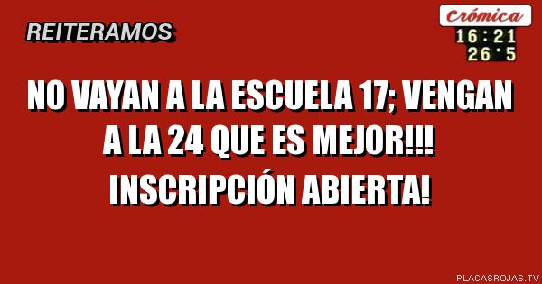 No vayan a la escuela 17; vengan a la 24 que es mejor!!! Inscripción abierta!