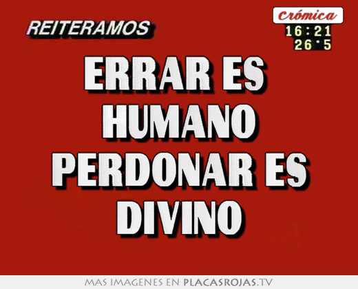 errar es  humano perdonar es divino