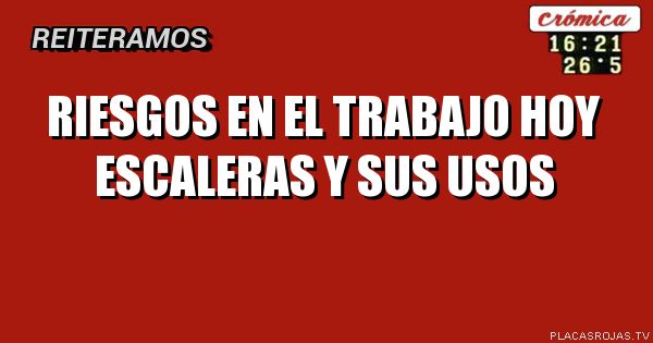 Riesgos en el trabajo
Hoy escaleras y sus usos
