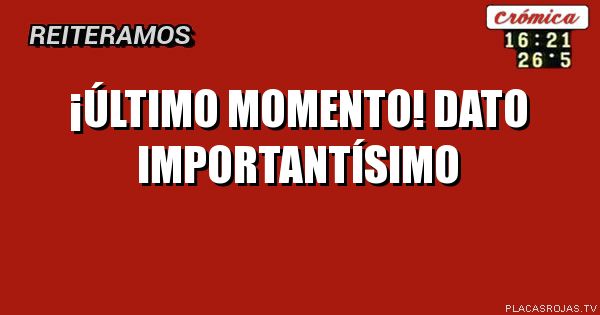 ¡último momento!
dato importantísimo