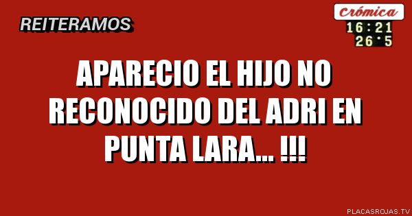 Aparecio el hijo no reconocido del adri en punta lara... !!!