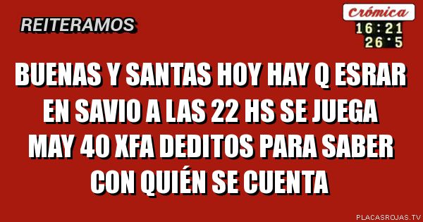 Buenas y santas hoy hay q esrar en Savio a las 22 hs se juega may 40 xfa deditos para saber con quién se cuenta
