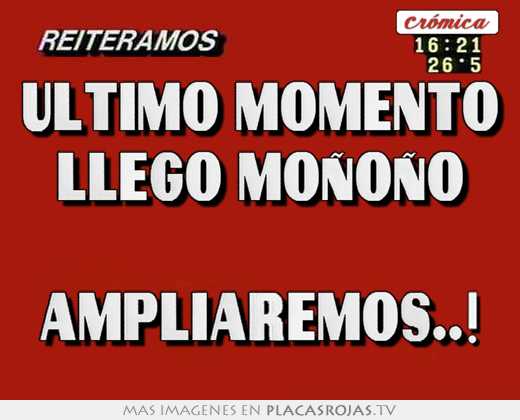 Último momento llegÓ moÑoÑo ampliaremos..!