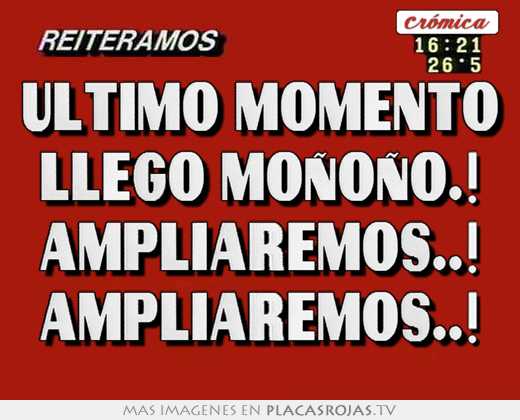 Último momento llegÓ moÑoÑo.! ampliaremos..! ampliaremos..!