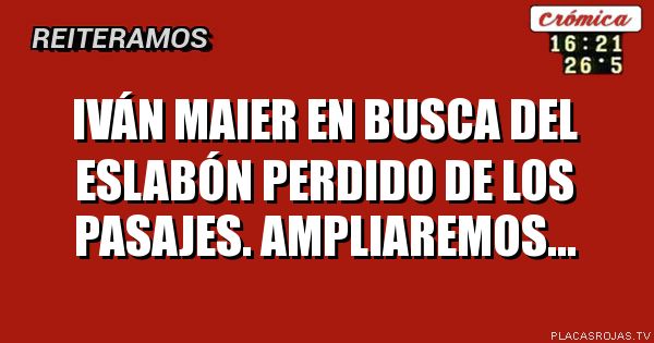 Iván maier en busca del eslabón perdido de los pasajes. Ampliaremos...