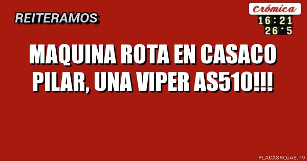 maquina rota en casaco pilar, una viper as510!!!