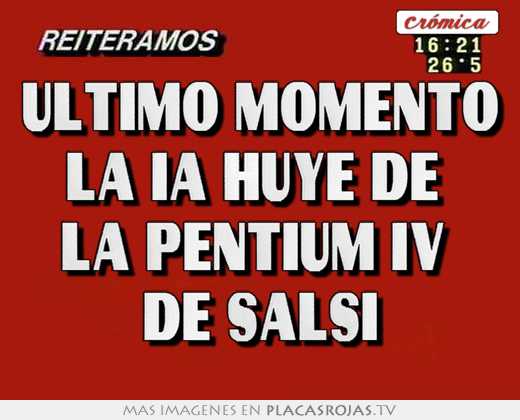 Último momento la ia huye de la pentium iv de salsi