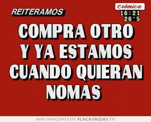 compra otro y ya estamos cuando quieran nomás