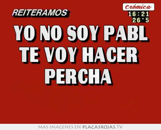 yo no soy pabl te voy hacer percha