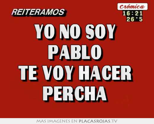 yo no soy pablo te voy hacer percha