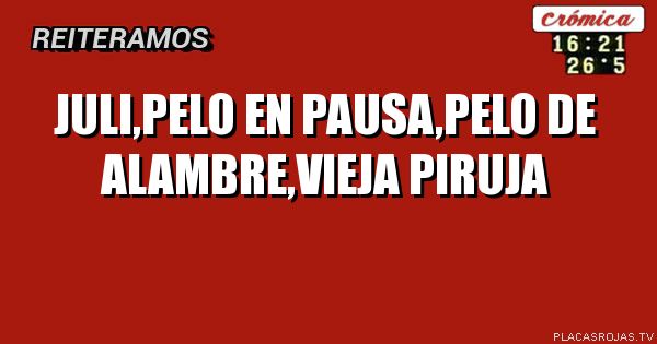 Juli,pelo en pausa,pelo de alambre,vieja piruja