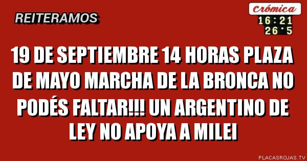 19 de septiembre 14 horas
Plaza de mayo
Marcha de la bronca
No podés faltar!!!
Un argentino de ley
No apoya a milei