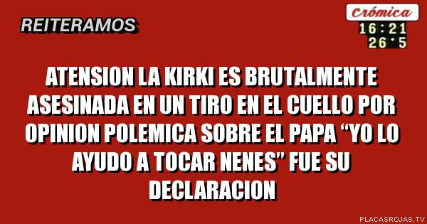 atension la kirki es brutalmente asesinada en un tiro en el cuello por opinion polemica sobre el papa “yo lo ayudo a tocar nenes” fue su declaracion