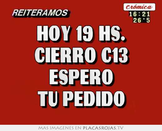 hoy 19 hs. cierro c13 espero tu pedido