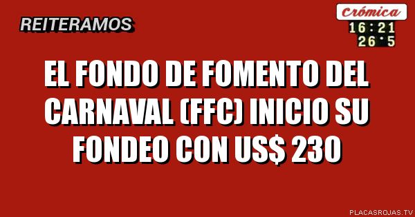 EL
FONDO DE FOMENTO
DEL CARNAVAL (FFC)
INICIO SU FONDEO
CON
US$ 230